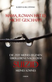 Mama, Roman hat es nicht geschafft - Die Zeit meines eigenen Überlebens nach dem Suizid meines Sohnes