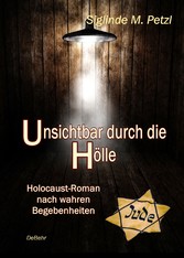 Unsichtbar durch die Hölle - Holocaust-Roman nach wahren Begebenheiten