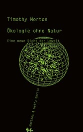 Ökologie ohne Natur - Eine neue Sicht der Umwelt