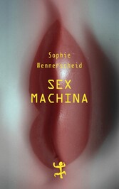 Sex machina - Zur Zukunft des Begehrens
