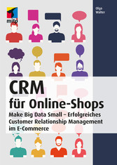 CRM für Online-Shops - Make Big Data Small - Erfolgreiches Customer Relationship Management im E-Commerce