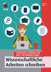 Wissenschaftliche Arbeiten schreiben - Praktischer Leitfaden mit über 100 Software-Tipps