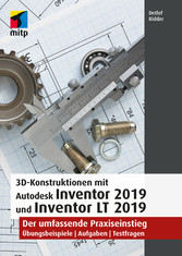 3D-Konstruktionen mit Autodesk Inventor 2019 und Inventor LT 2019 - Der umfassende Praxiseinstieg: Übungsbeispiele, Aufgaben, Testfragen