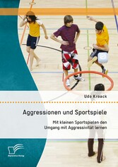 Aggressionen und Sportspiele: Mit kleinen Sportspielen den Umgang mit Aggressivität lernen