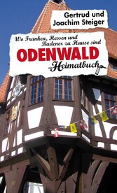 Odenwald - Wo Franken, Hessen und Badener zu Hause sind - ein Heimatbuch
