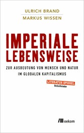 Imperiale Lebensweise - Zur Ausbeutung von Mensch und Natur im globalen Kapitalismus
