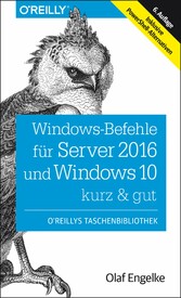 Windows-Befehle für Server 2016 und Windows 10 - kurz & gut - Inklusive PowerShell-Alternativen Windows-Befehle für Server 2016 und Windows 10 - kurz & gut - Inklusive PowerShell-Alternativen