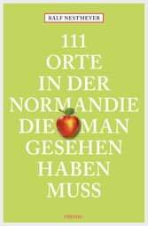 111 Orte in der Normandie, die man gesehen haben muss - Reiseführer