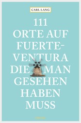 111 Orte auf Fuerteventura, die man gesehen haben muss - Reiseführer