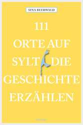 111 Orte auf Sylt, die Geschichte erzählen - Reiseführer