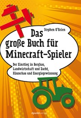 Das große Buch für Minecraft-Spieler - Der Einstieg in Bergbau, Landwirtschaft und Zucht, Häuserbau und Energiegewinnung