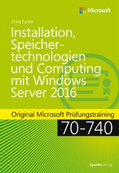 Installation, Speichertechnologien und Computing mit Windows Server 2016 - Original Microsoft Prüfungstraining 70-740
