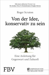 Von der Idee, konservativ zu sein - Eine Anleitung für Gegenwart und Zukunft. Roger Sruton in einem durch und durch optimistisches Buch über die konservative Philosophie und den Konservatismus der Gegenwart