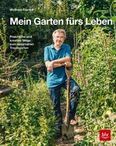 Mein Garten fürs Leben - Praktische und kreative Wege zum naturnahen Traumgarten