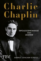 Charlie Chaplin - Erfolgsgeheimnisse einer Legende. Lernen von der Ikone des Stummfilms, unsterblich als »der Tramp«. Hochwertiges Geschenk für Filmfans