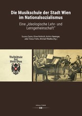 Die Musikschule der Stadt Wien im Nationalsozialismus - Eine 'ideologische Lehr- und Lerngemeinschaft'