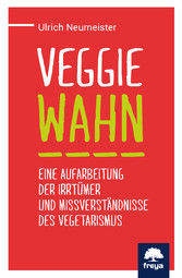 Veggiewahn - Eine Aufarbeitung der Irrtümer und Missverständnisse des Vegetarismus