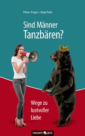 Sind Männer Tanzbären? - Wege zu lustvoller Liebe