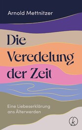 Die Veredelung der Zeit - Eine Liebeserklärung ans Älterwerden