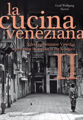 La cucina veneziana II - Küchengeheimnisse Venedigs vom Centro Storico bis in die Kolonien
