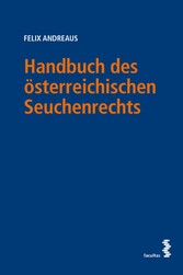 Handbuch des österreichischen Seuchenrechts - Eine vollständige systematische Darstellung für Behörden und Entscheidungsträger