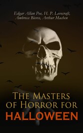 The Masters of Horror for Halloween - The Greatest Works of Edgar Allan Poe, H. P. Lovecraft, Ambrose Bierce & Arthur Machen - All in One Premium Edition The Masters of Horror for Halloween - The Greatest Works of Edgar Allan Poe, H. P. Lovecraft, Ambrose Bierce & Arthur Machen - All in One Premium Edition