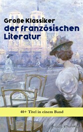 Große Klassiker der französischen Literatur: 40+ Titel in einem Band - Die Elenden, Der Graf von Monte Christo, Die Kameliendame, Die Prinzessin von Clèves, Madame Bovary, Der Misanthrop, Kandid, Die drei Musketiere, Rot und Schwarz, Gefährliche Lieb