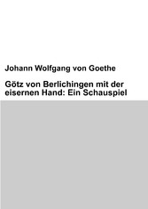 Götz von Berlichingen mit der eisernen Hand: Ein Schauspiel