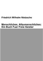 Menschliches, Allzumenschliches: Ein Buch Fuer Freie Geister