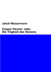 Caspar Hauser; oder, Die Trägheit des Herzens