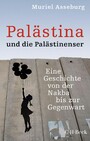 Palästina und die Palästinenser - Eine Geschichte von der Nakba bis zur Gegenwart