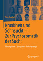 Krankheit und Sehnsucht - Zur Psychosomatik der Sucht - Hintergründe - Symptome - Heilungswege