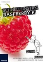 Schnelleinstieg Raspberry Pi - Alles drin: Installation, Bedienung und Elektronik für die Praxis