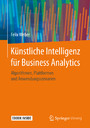 Künstliche Intelligenz für Business Analytics - Algorithmen, Plattformen und Anwendungsszenarien