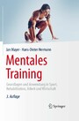 Mentales Training - Grundlagen und Anwendung in Sport, Rehabilitation, Arbeit und Wirtschaft