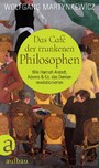 Das Café der trunkenen Philosophen - Wie Hannah Arendt, Adorno & Co. das Denken revolutionierten
