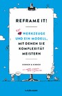 Reframe it! - 47 Werkzeuge und ein Modell, mit denen Sie Komplexität meistern