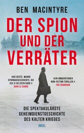 Der Spion und der Verräter - Die spektakulärste Geheimdienstgeschichte des Kalten Krieges | »Die beste wahre Spionagegeschichte, die ich je gelesen habe.« John Le Carré