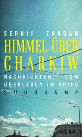 Himmel über Charkiw - Nachrichten vom Überleben im Krieg | Eine Chronik der laufenden Ereignisse aus der Ukraine