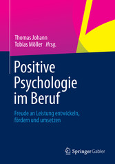Positive Psychologie im Beruf - Freude an Leistung entwickeln, fördern und umsetzen