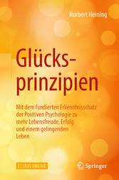 Glücksprinzipien - Mit dem fundierten Erkenntnisschatz der Positiven Psychologie zu mehr Lebensfreude, Erfolg und einem gelingenden Leben