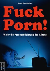 Fuck Porn! - Wider die Pornografisierung des Alltags