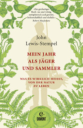 Mein Jahr als Jäger und Sammler - Was es wirklich heißt, von der Natur zu leben